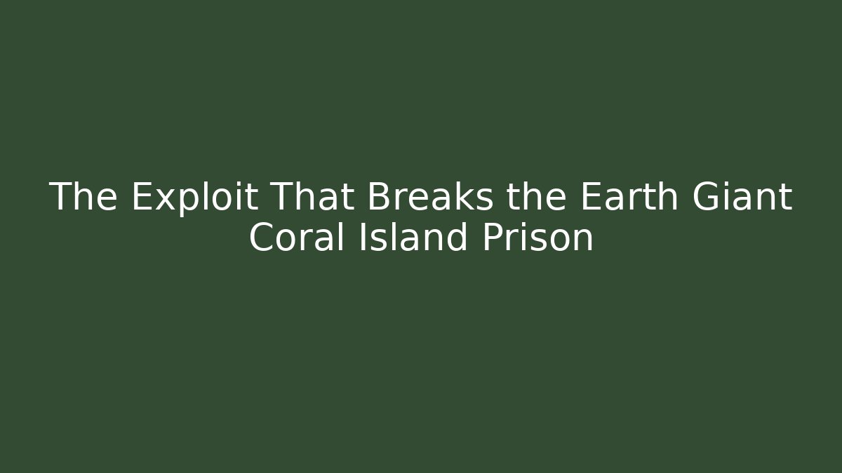 The Exploit That Breaks the Earth Giant Coral Island Prison