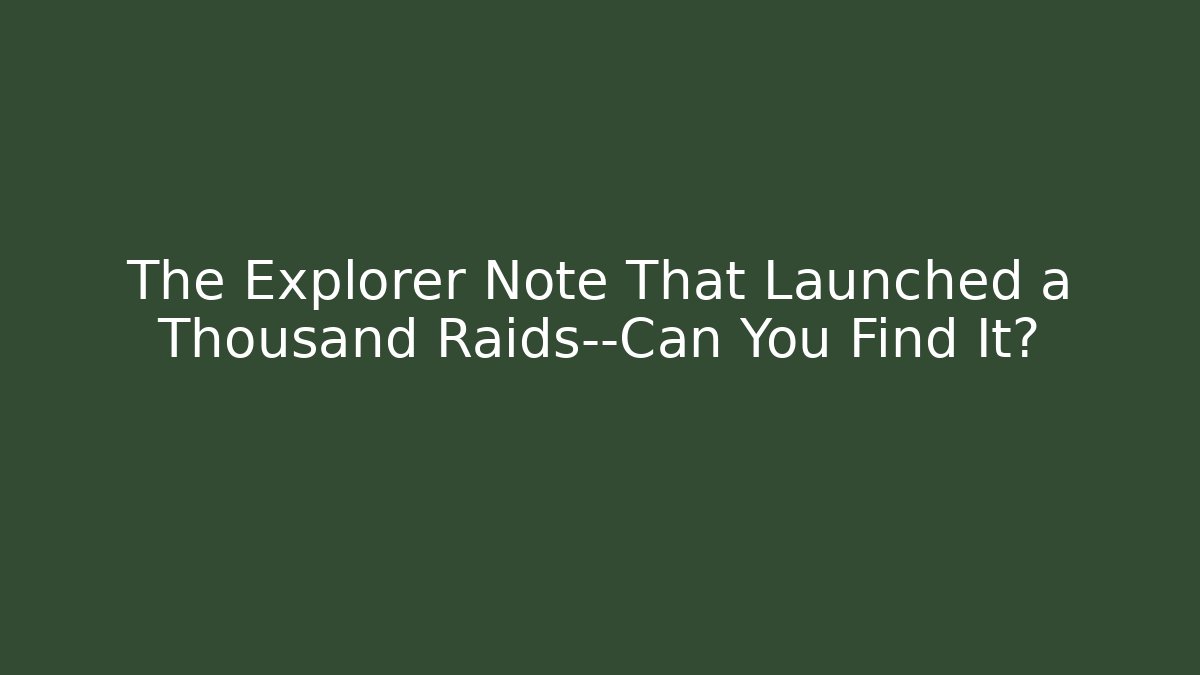 The Explorer Note That Launched a Thousand Raids—Can You Find It?