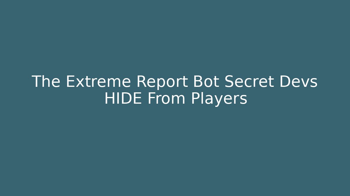 The Extreme Report Bot Secret Devs HIDE From Players - Create More Assets