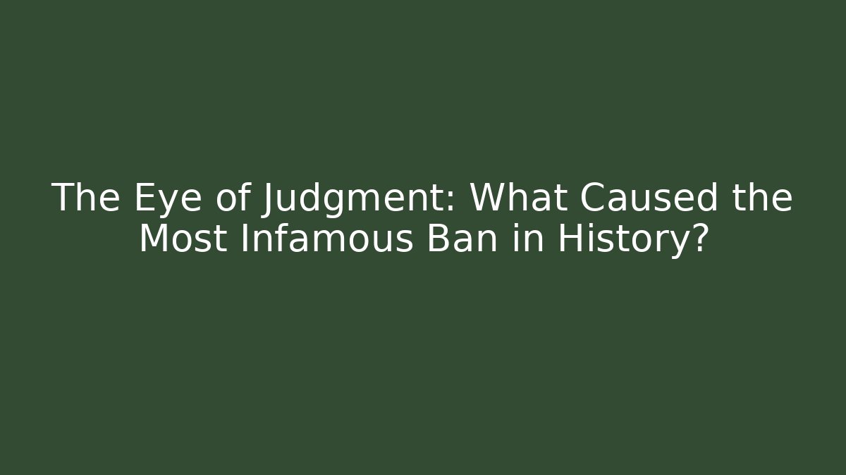 The Eye of Judgment: What Caused the Most Infamous Ban in History?