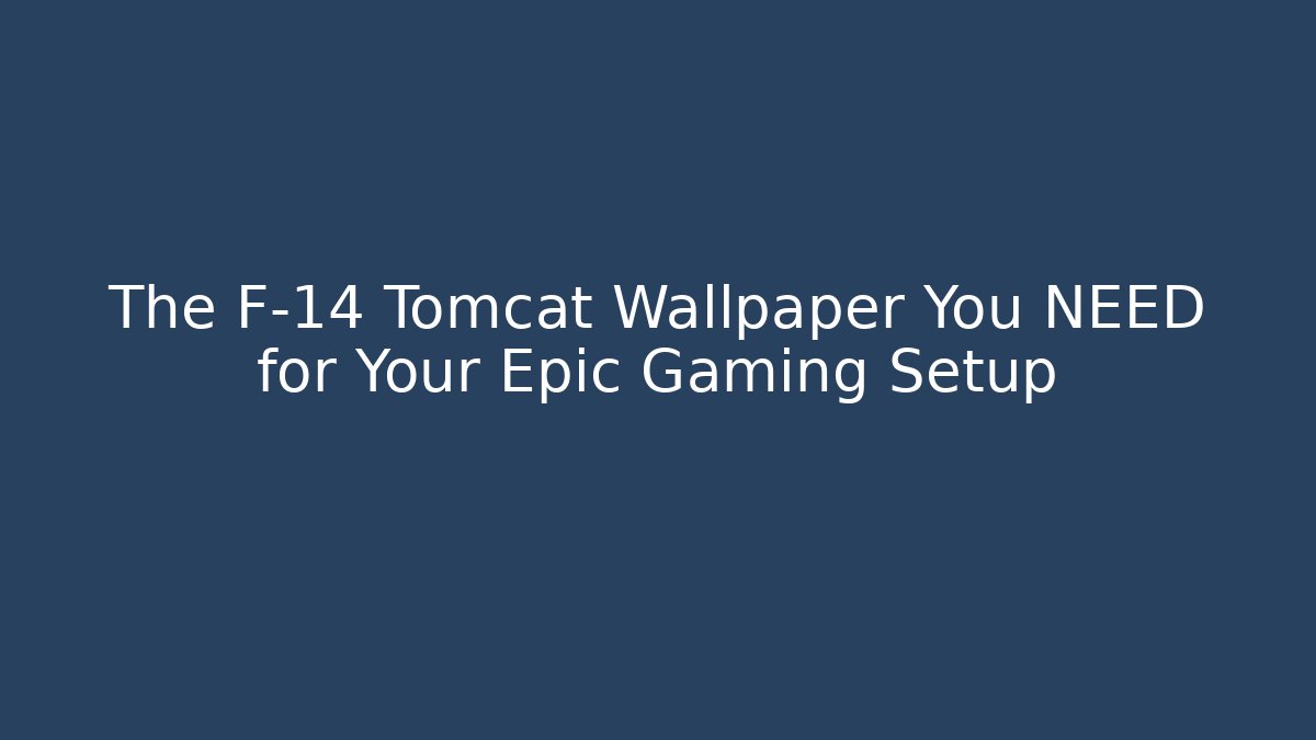 The F-14 Tomcat Wallpaper You NEED for Your Epic Gaming Setup