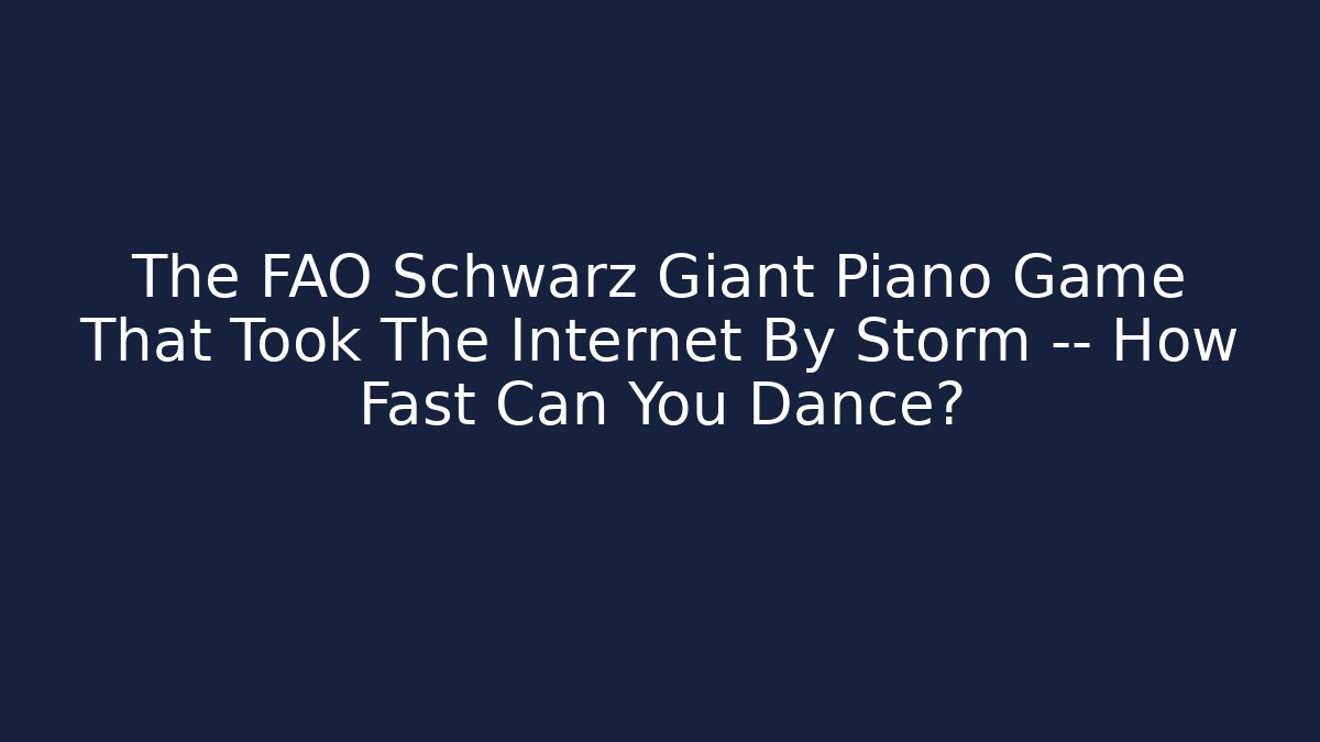 The FAO Schwarz Giant Piano Game That Took The Internet By Storm — How Fast Can You Dance?