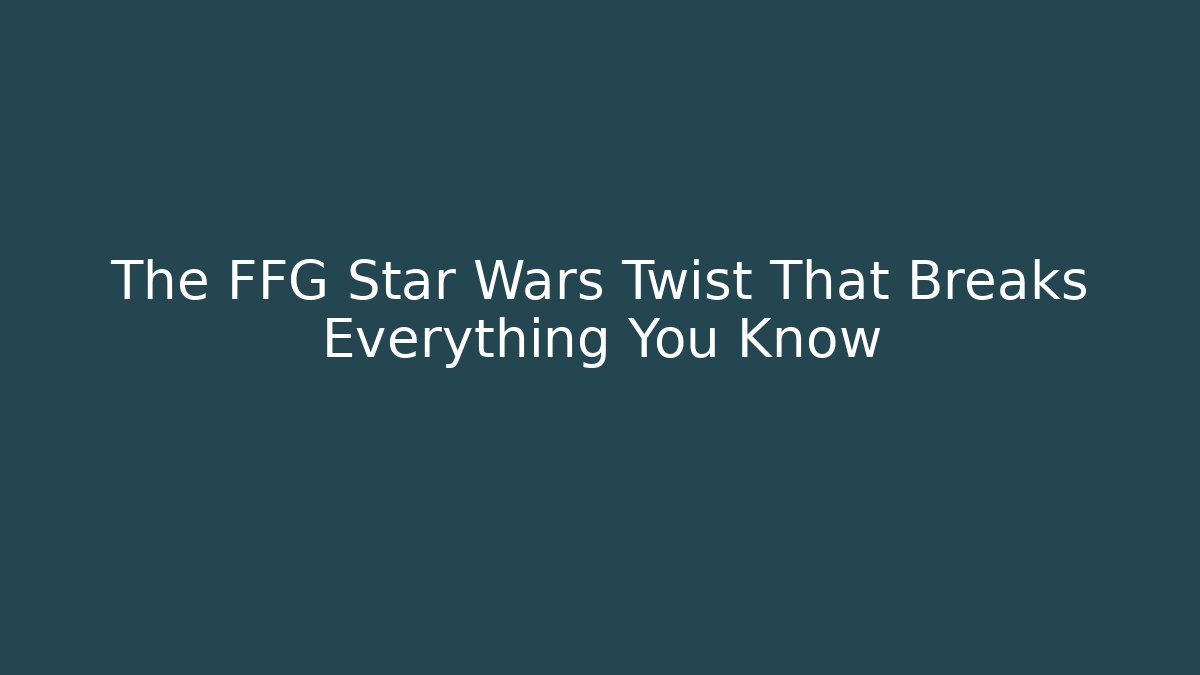 The FFG Star Wars Twist That Breaks Everything You Know