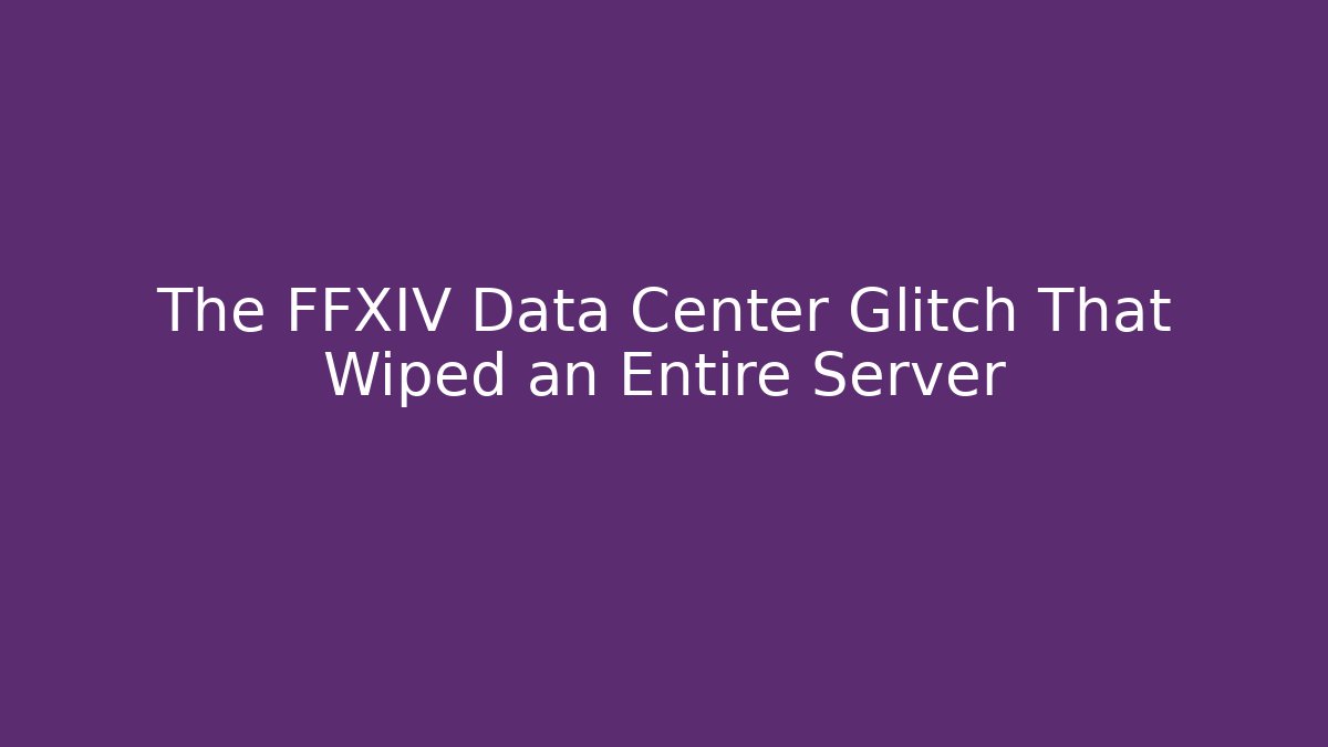 The FFXIV Data Center Glitch That Wiped an Entire Server
