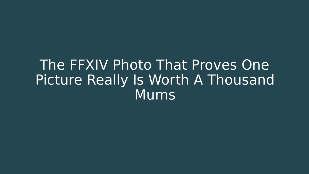 The FFXIV Photo That Proves One Picture Really Is Worth A Thousand Mums
