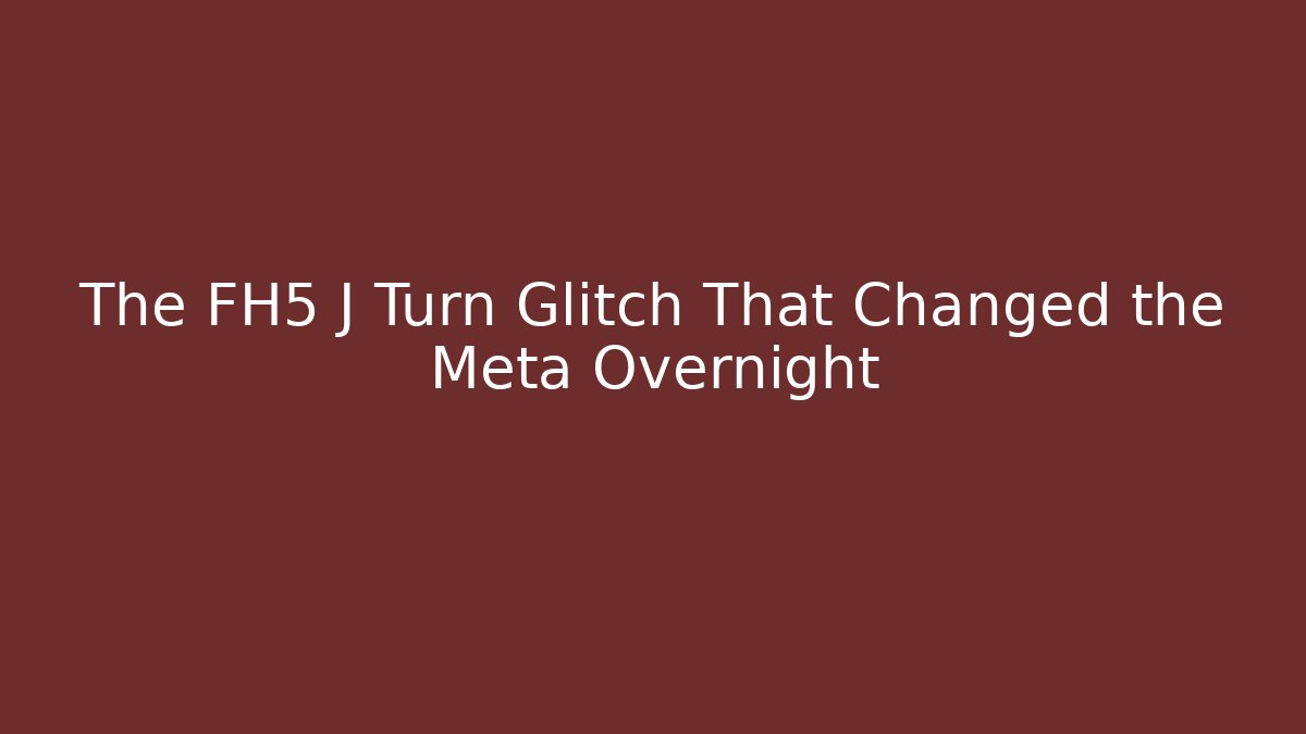 The FH5 J Turn Glitch That Changed the Meta Overnight