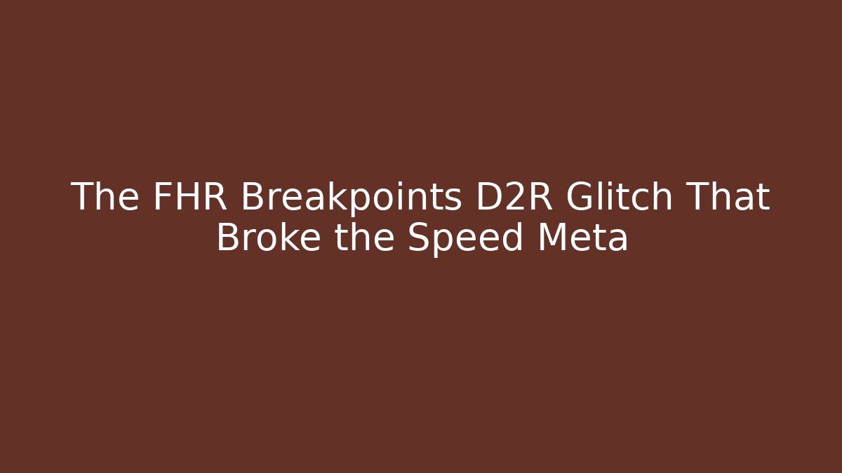 The FHR Breakpoints D2R Glitch That Broke the Speed Meta
