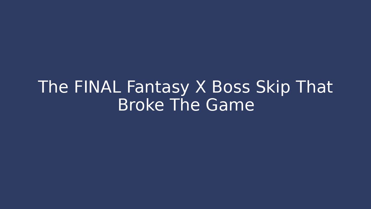 The FINAL Fantasy X Boss Skip That Broke The Game