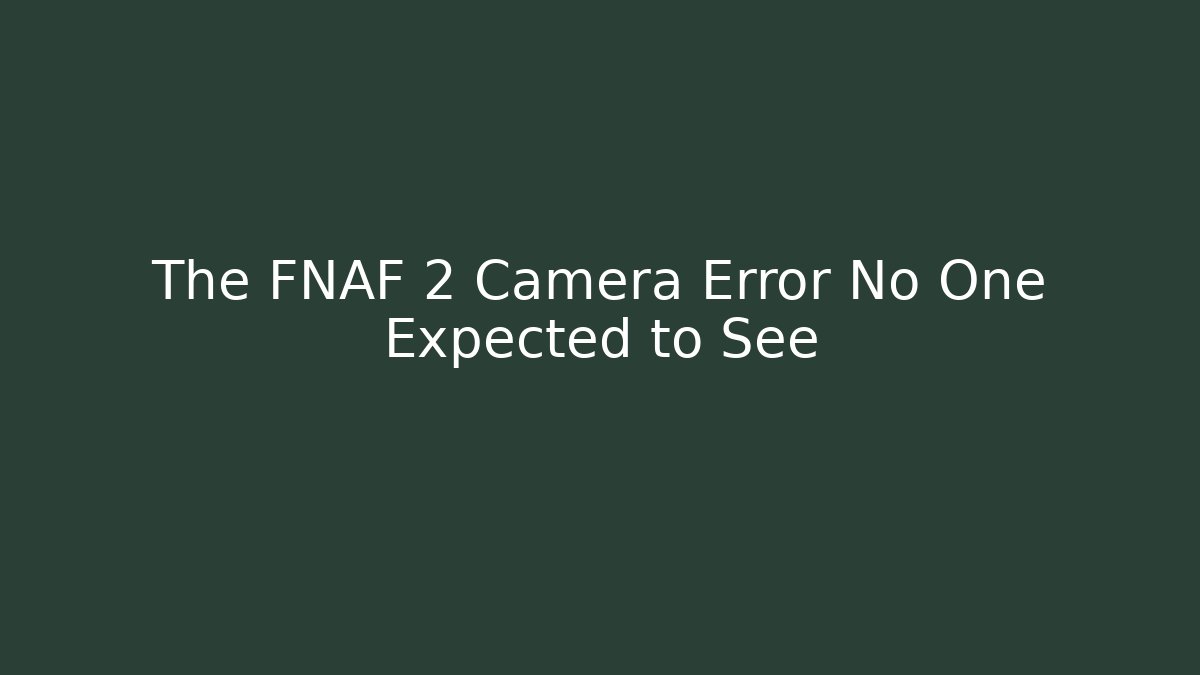 The FNAF 2 Camera Error No One Expected to See - Create More Assets