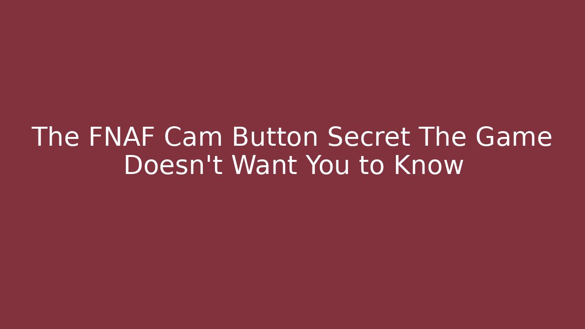 The FNAF Cam Button Secret The Game Doesn't Want You to Know
