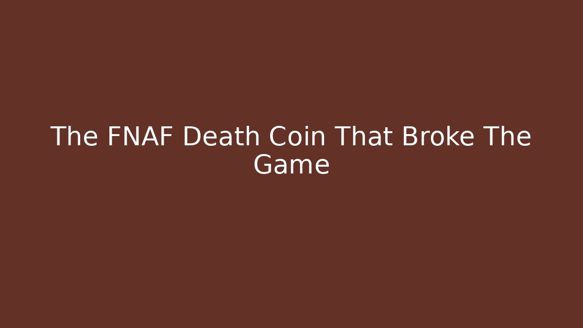 The FNAF Death Coin That Broke The Game