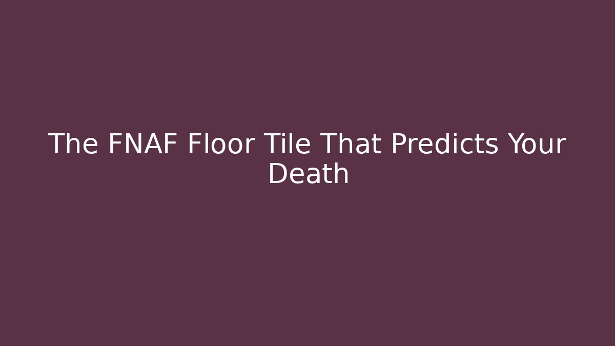 The FNAF Floor Tile That Predicts Your Death