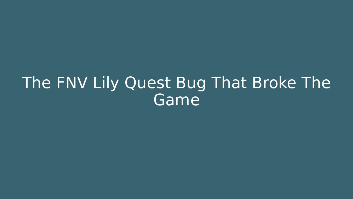 The FNV Lily Quest Bug That Broke The Game