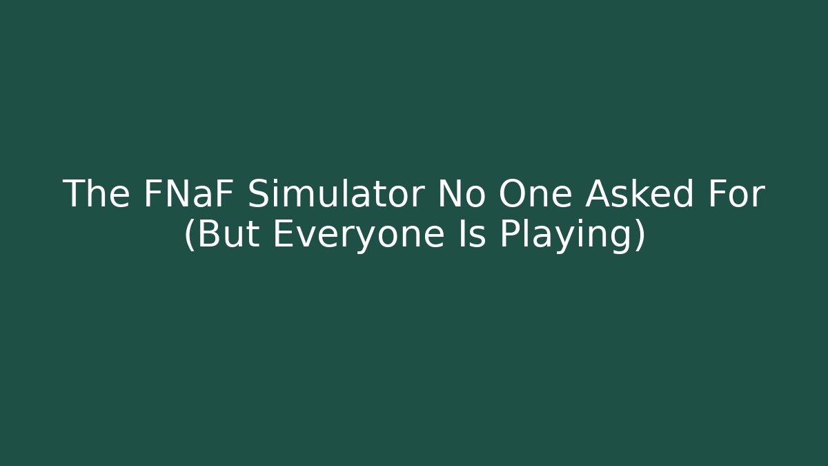 The FNaF Simulator No One Asked For (But Everyone Is Playing) - Create More Assets