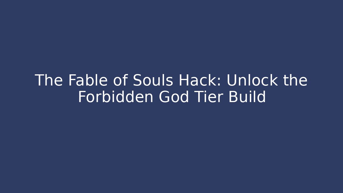 The Fable of Souls Hack: Unlock the Forbidden God Tier Build