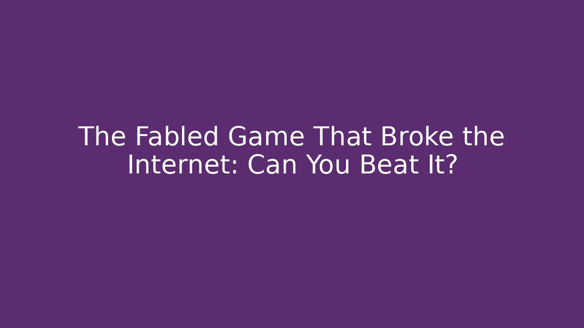 The Fabled Game That Broke the Internet: Can You Beat It?
