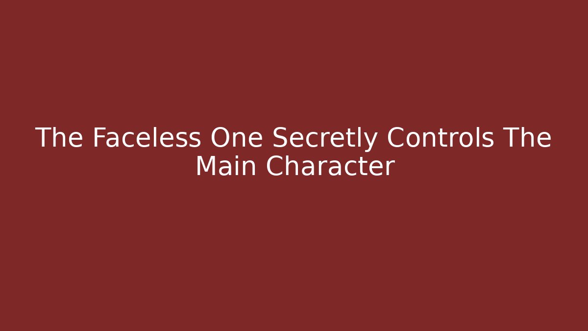The Faceless One Secretly Controls The Main Character