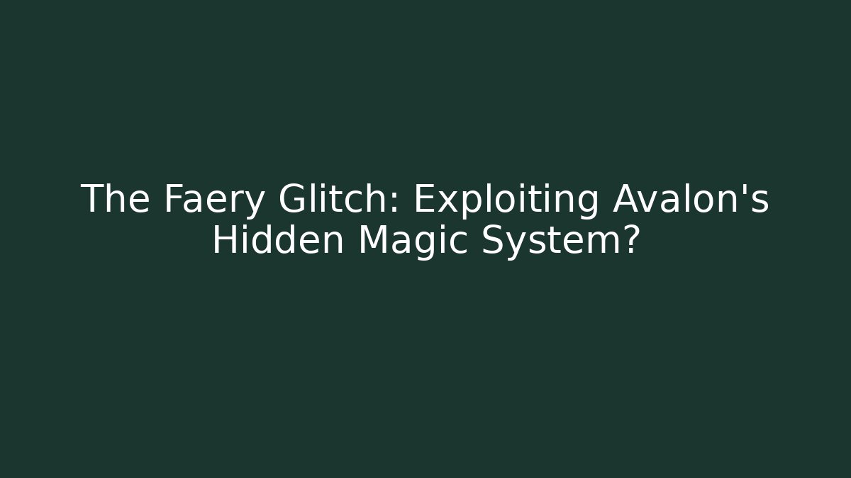 The Faery Glitch: Exploiting Avalon's Hidden Magic System?