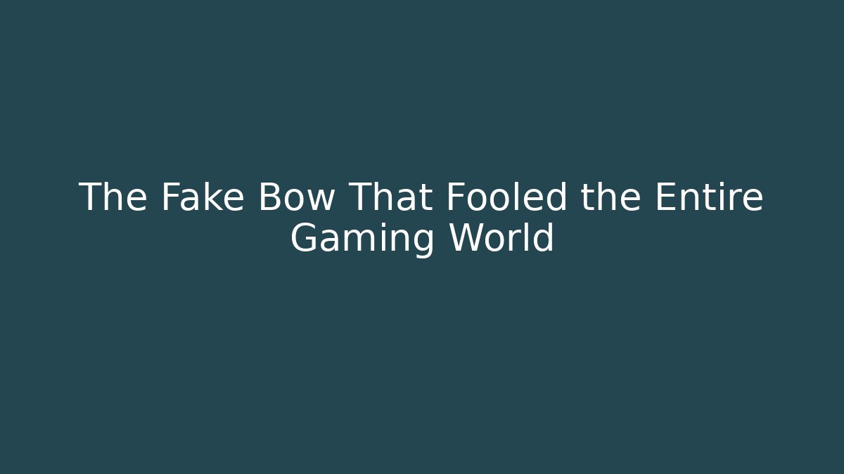 The Fake Bow That Fooled the Entire Gaming World