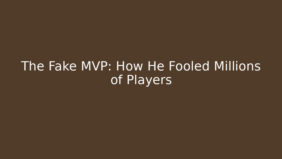 The Fake MVP: How He Fooled Millions of Players