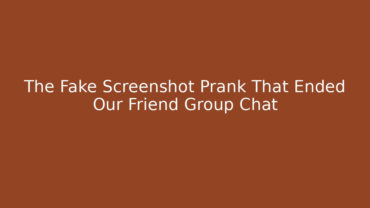 The Fake Screenshot Prank That Ended Our Friend Group Chat