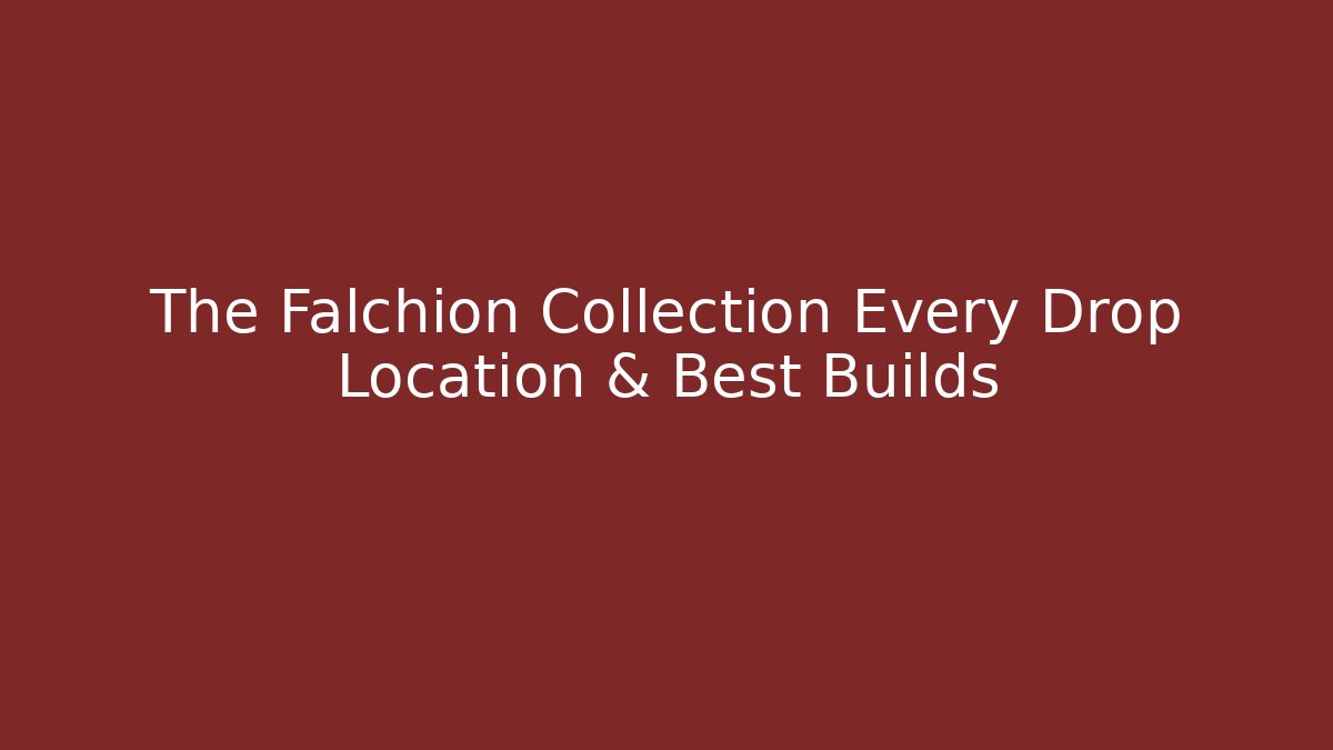 The Falchion Collection Every Drop Location & Best Builds