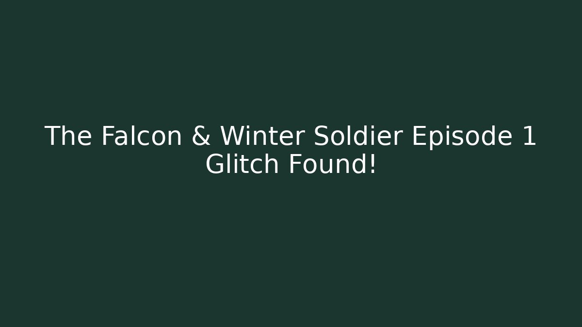 The Falcon & Winter Soldier Episode 1 Glitch Found!