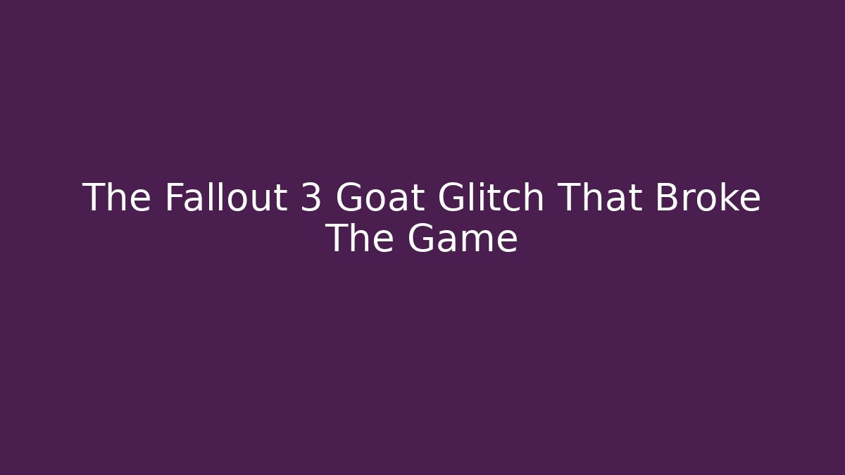 The Fallout 3 Goat Glitch That Broke The Game