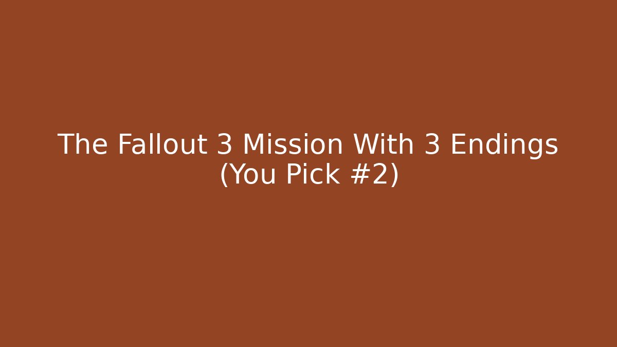 The Fallout 3 Mission With 3 Endings (You Pick #2) - Create More Assets