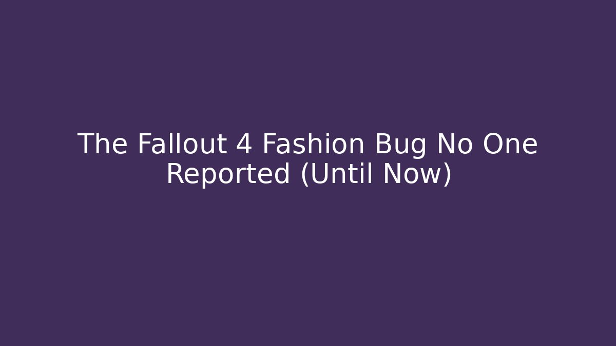 The Fallout 4 Fashion Bug No One Reported (Until Now)
