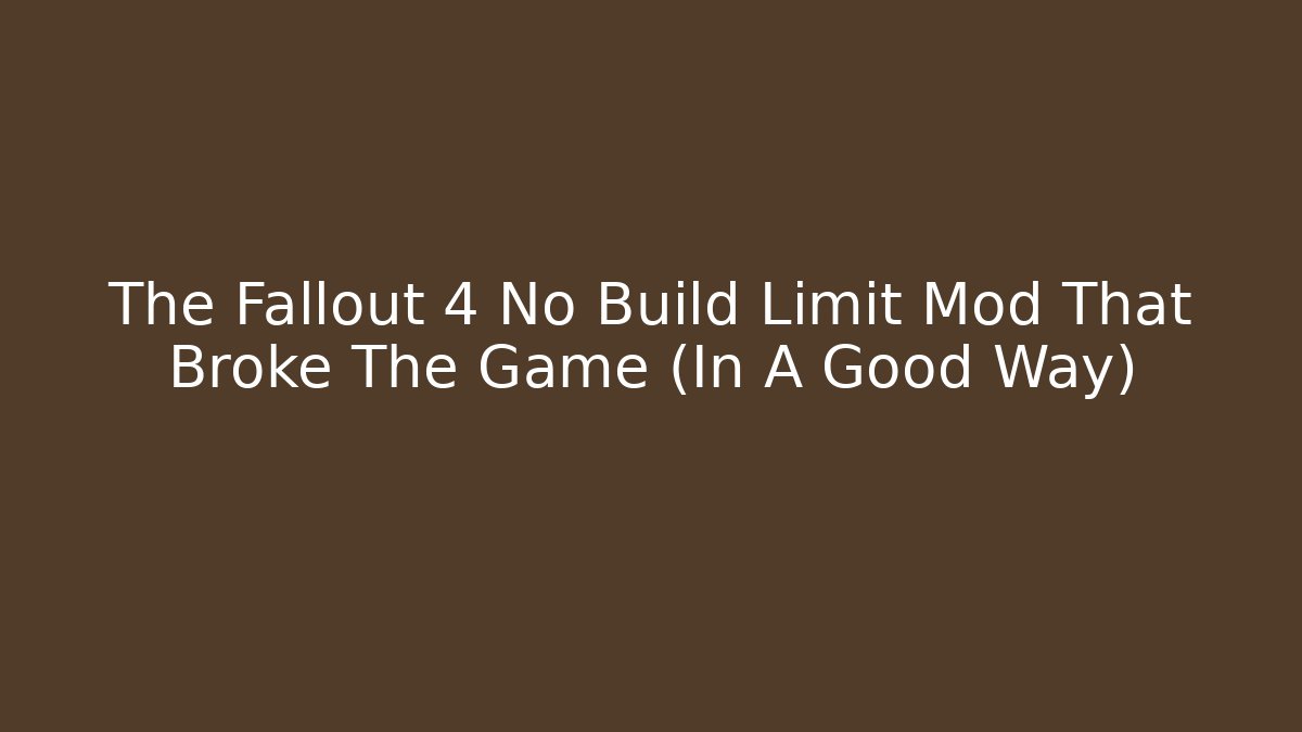 The Fallout 4 No Build Limit Mod That Broke The Game (In A Good Way)