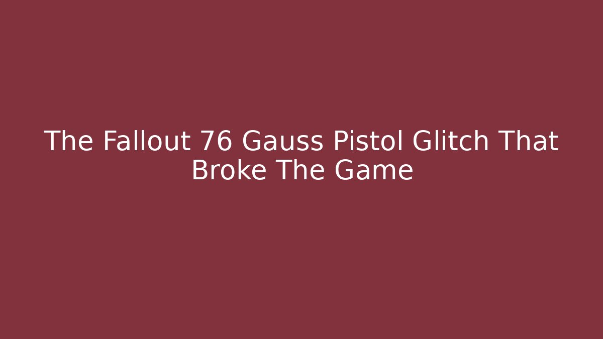 The Fallout 76 Gauss Pistol Glitch That Broke The Game