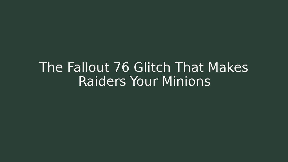 The Fallout 76 Glitch That Makes Raiders Your Minions