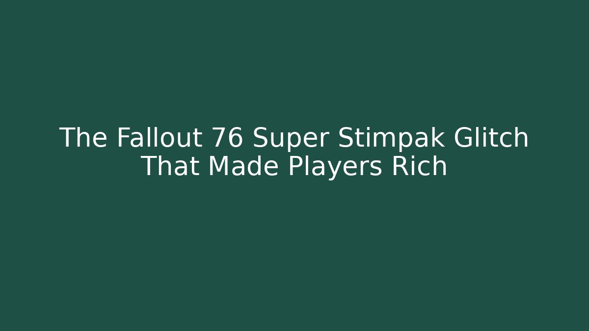 The Fallout 76 Super Stimpak Glitch That Made Players Rich