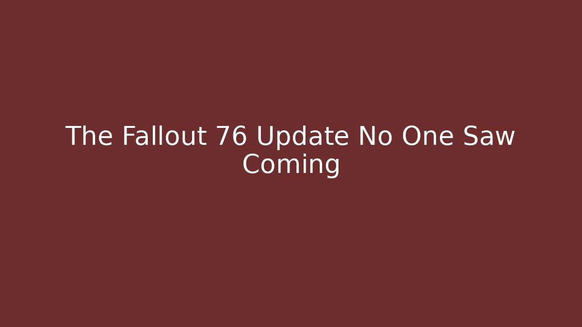 The Fallout 76 Update No One Saw Coming