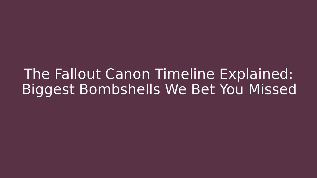 The Fallout Canon Timeline Explained: Biggest Bombshells We Bet You Missed