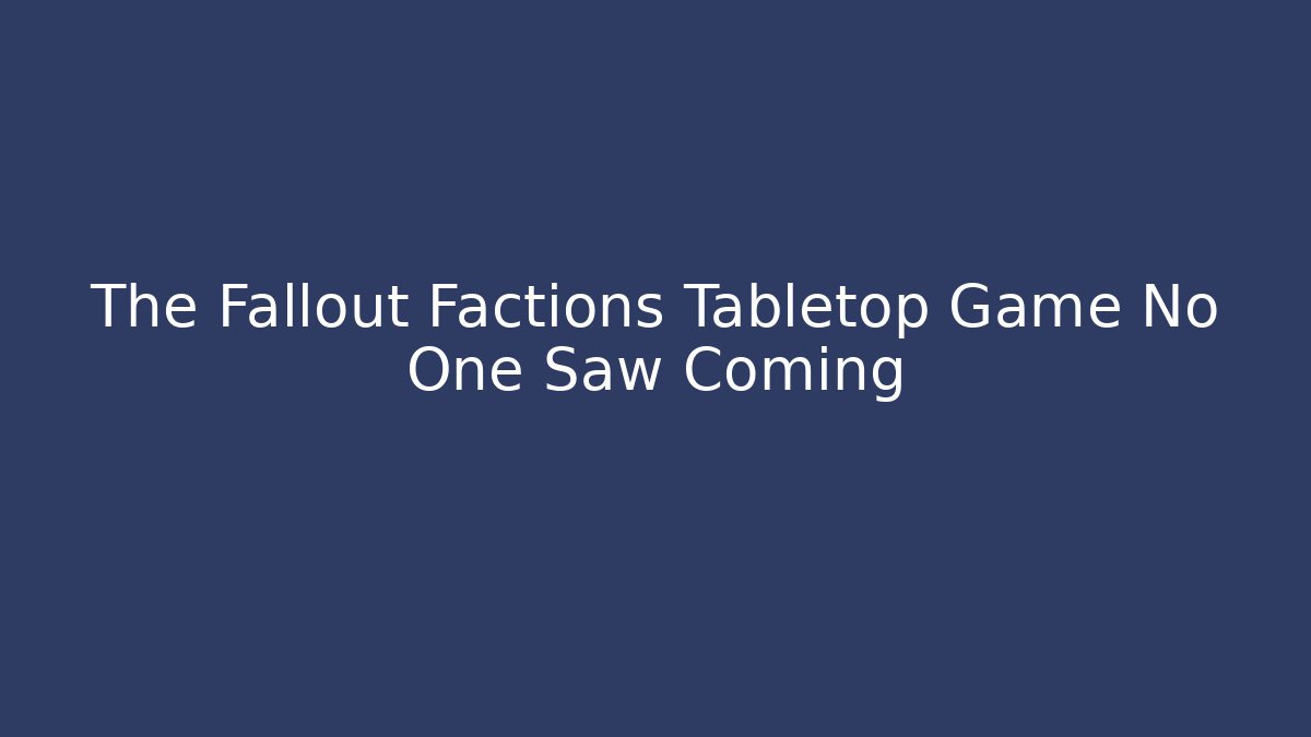The Fallout Factions Tabletop Game No One Saw Coming