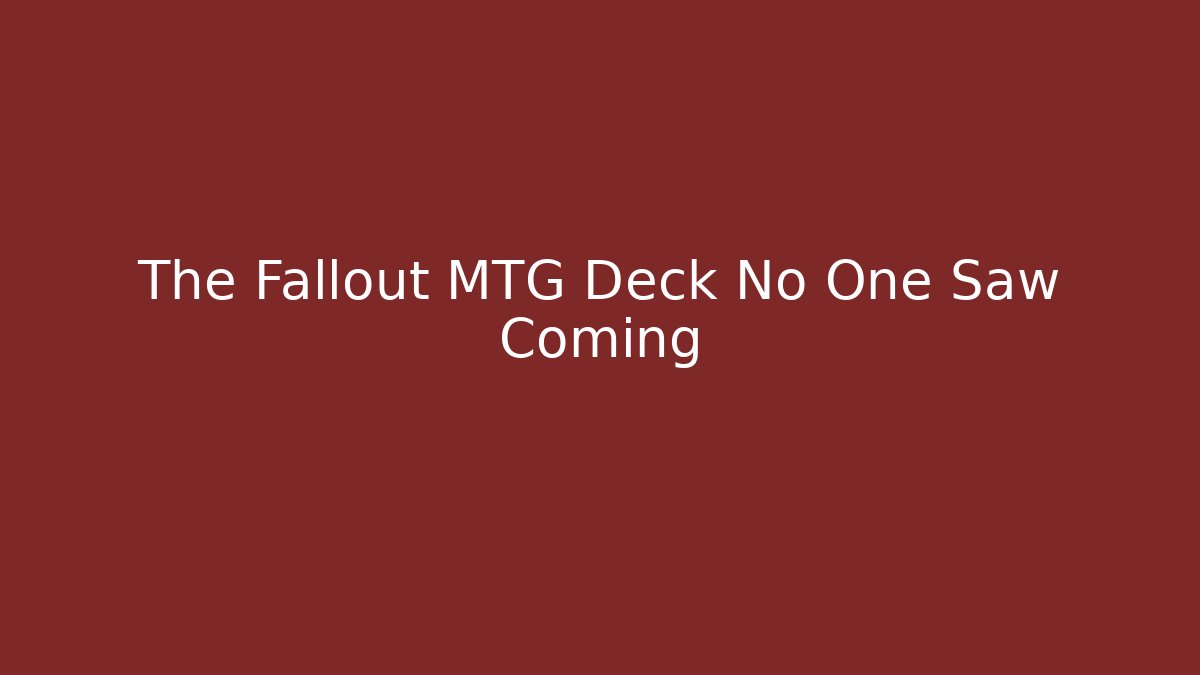 The Fallout MTG Deck No One Saw Coming - Create More Assets