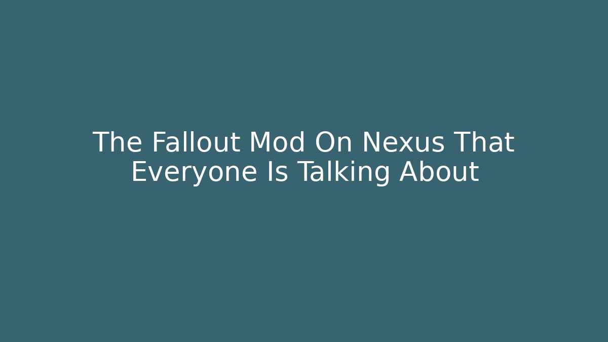 The Fallout Mod On Nexus That Everyone Is Talking About