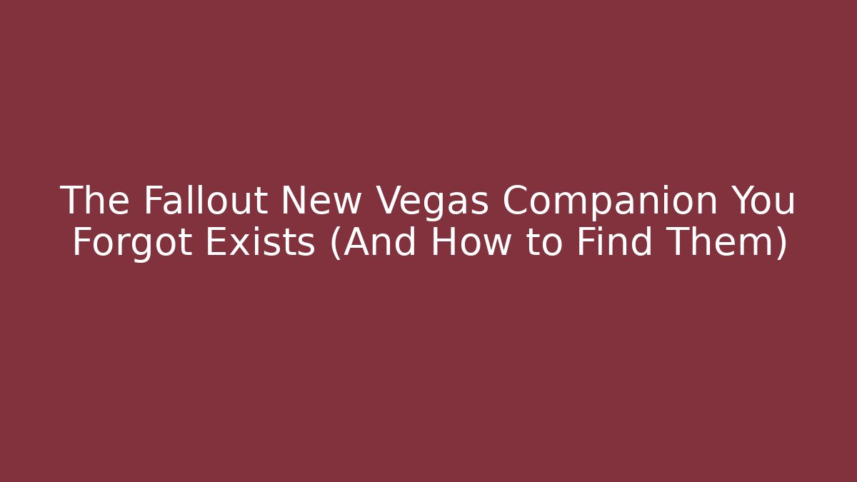 The Fallout New Vegas Companion You Forgot Exists (And How to Find Them)