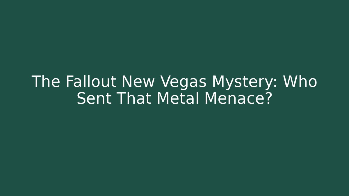 The Fallout New Vegas Mystery: Who Sent That Metal Menace?