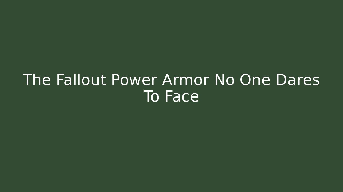 The Fallout Power Armor No One Dares To Face