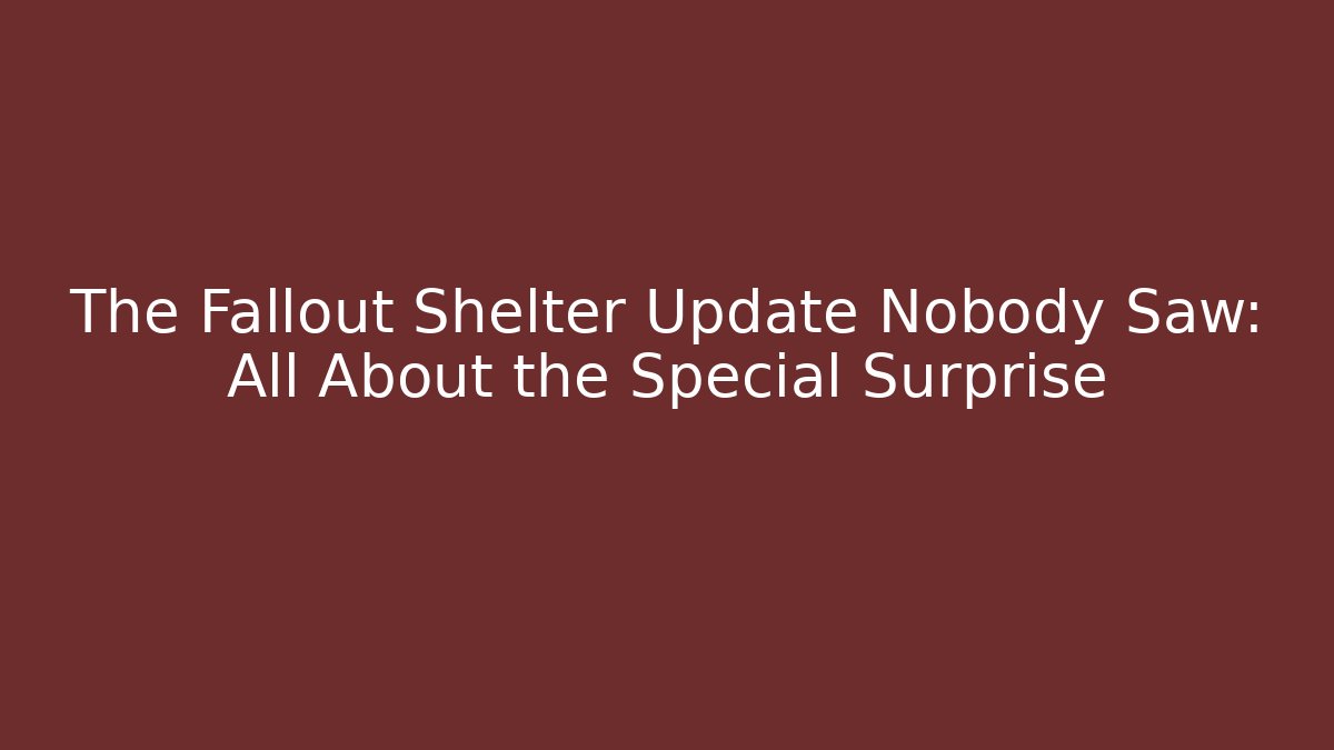 The Fallout Shelter Update Nobody Saw: All About the Special Surprise