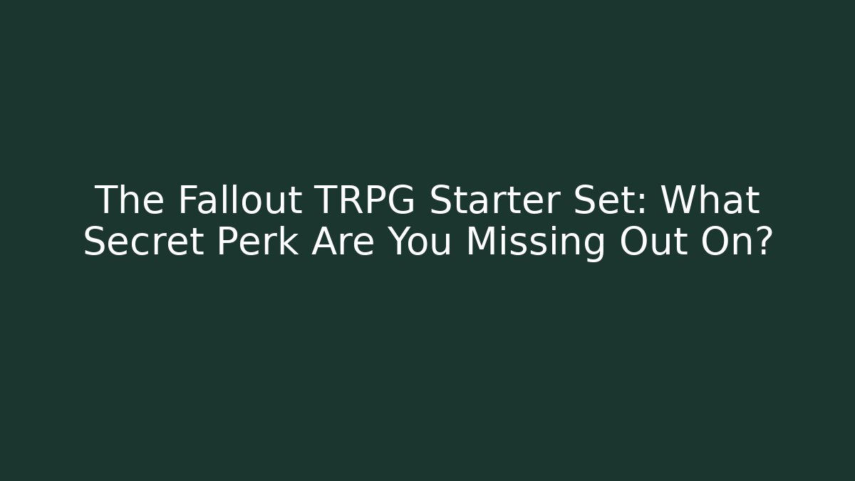 The Fallout TRPG Starter Set: What Secret Perk Are You Missing Out On?