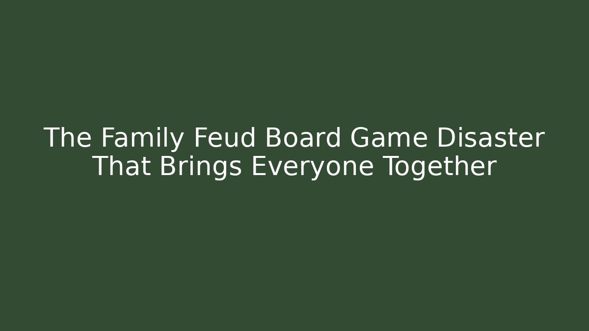 The Family Feud Board Game Disaster That Brings Everyone Together