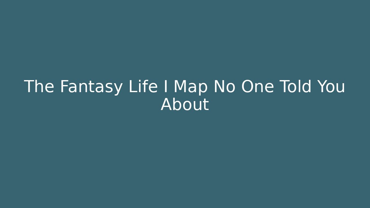 The Fantasy Life I Map No One Told You About