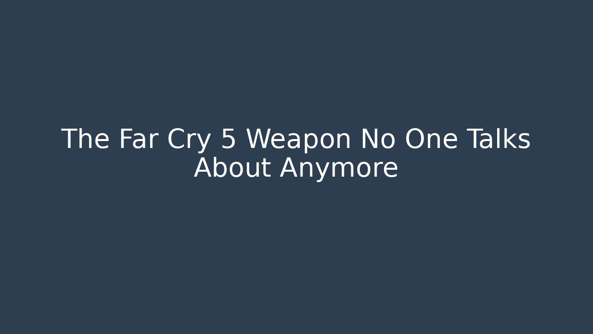 The Far Cry 5 Weapon No One Talks About Anymore