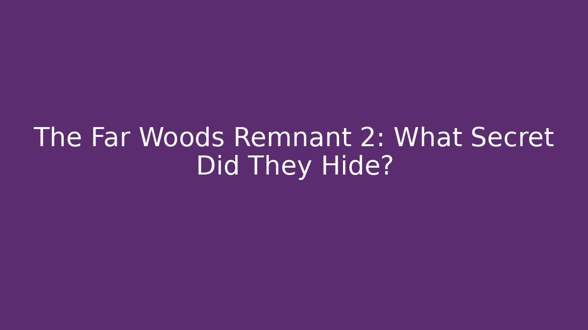 The Far Woods Remnant 2: What Secret Did They Hide?