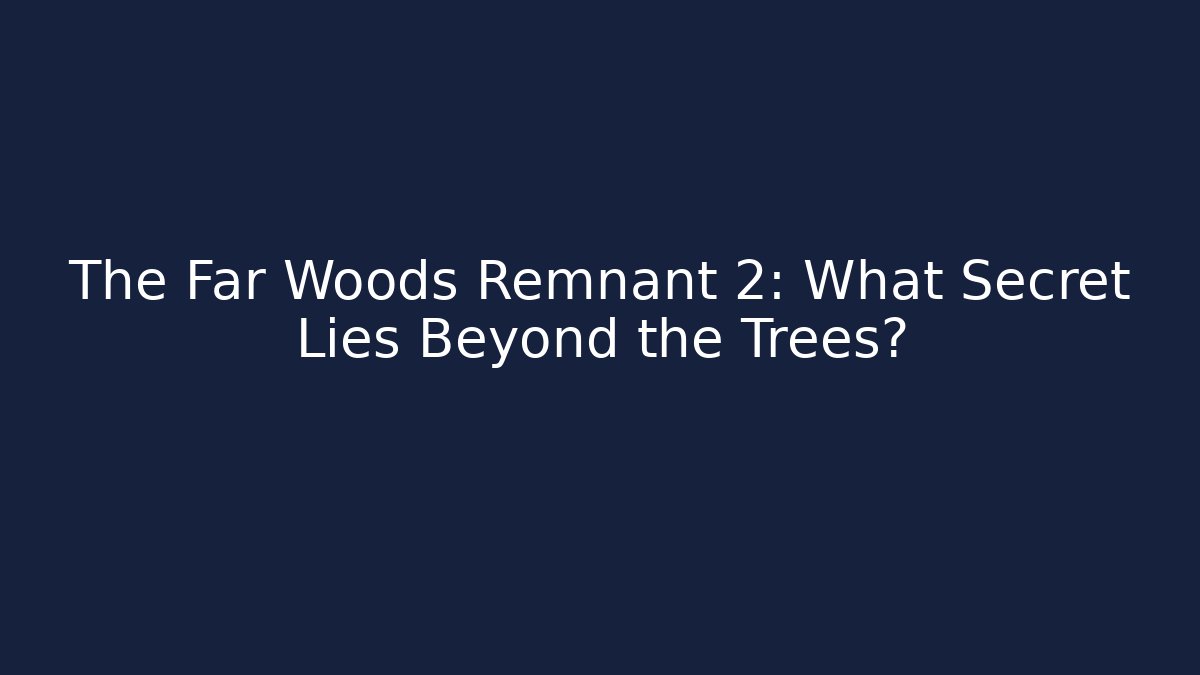 The Far Woods Remnant 2: What Secret Lies Beyond the Trees?