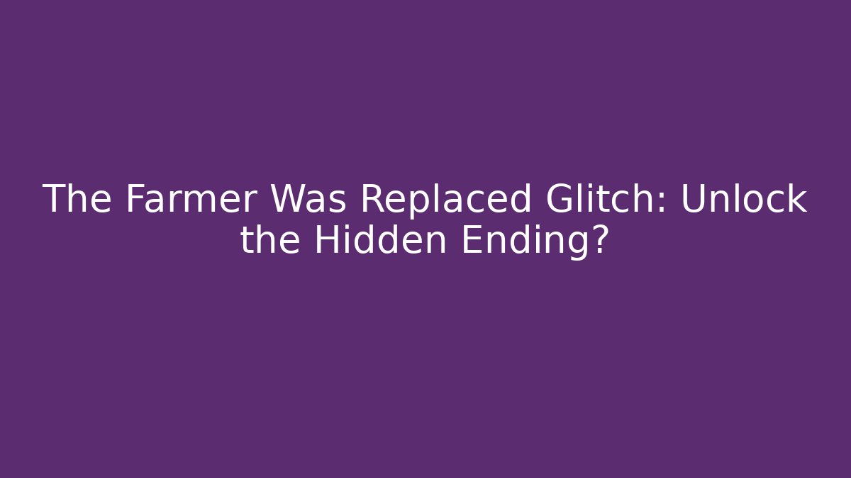 The Farmer Was Replaced Glitch: Unlock the Hidden Ending? - Create More Assets